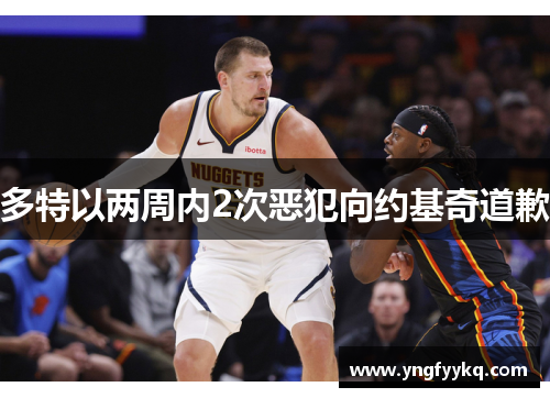 多特以两周内2次恶犯向约基奇道歉