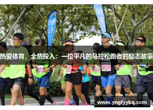 热爱体育，全情投入：一位平凡的马拉松跑者的励志故事